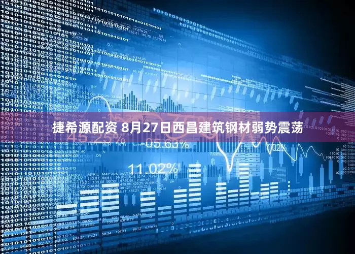 捷希源配资 8月27日西昌建筑钢材弱势震荡